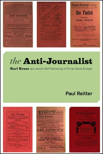 Cover of The Anti–Journalist – Karl Kraus and Jewish Self–Fashioning in Fin–de–Siècle Europe (Studies in German-Jewish Cultural History and Literature, Franz ... Center, Hebrew University of Jerusalem)