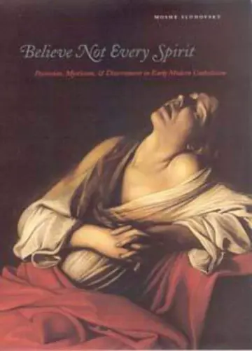 Cover of Believe Not Every Spirit – Possession, Mysticism and Discernment in Early Modern Catholicism