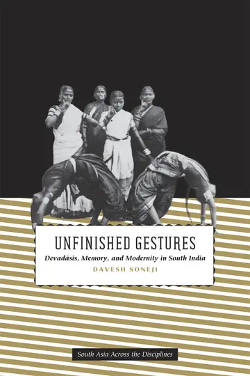 Cover of Unfinished Gestures – Devadasis, Memory, and Modernity in South India