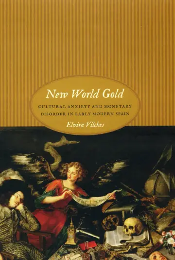Cover of New World Gold – Cultural Anxiety and Monetary Disorder in Early Modern Spain