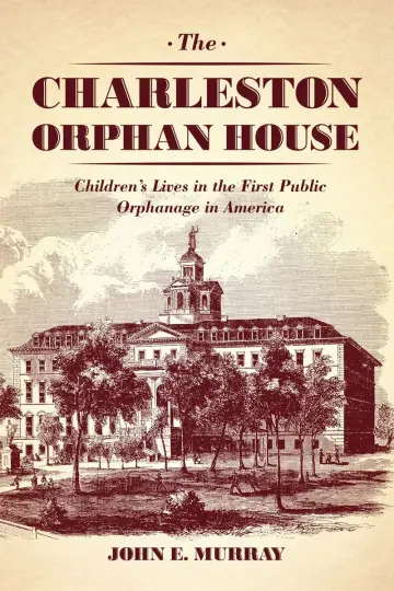 Cover of Charleston Orphan House – Children′s Lives in the First Public Orphanage in America