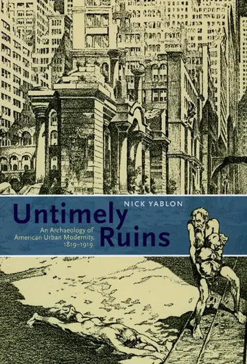 Cover of Untimely Ruins – An Archaelogy of American Urban Modernity 1819–1919
