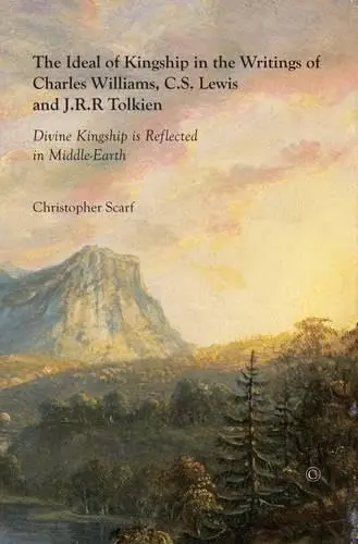 Cover of The Ideal of Kingship in the Writings of Charles Williams, C.S. Lewis, and J.R.R. Tolkien
