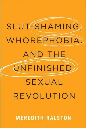 Cover of Slut-Shaming, Whorephobia, and the Unfinished Sexual Revolution