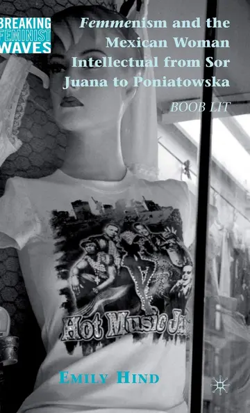 Cover of Femmenism and the Mexican Woman Intellectual from Sor Juana to Poniatowska