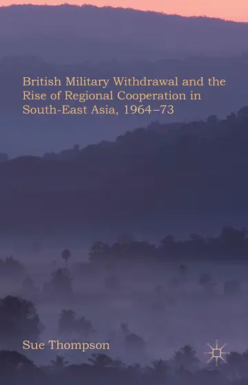Cover of British Military Withdrawal and the Rise of Regional Cooperation in South-East Asia, 1964-73