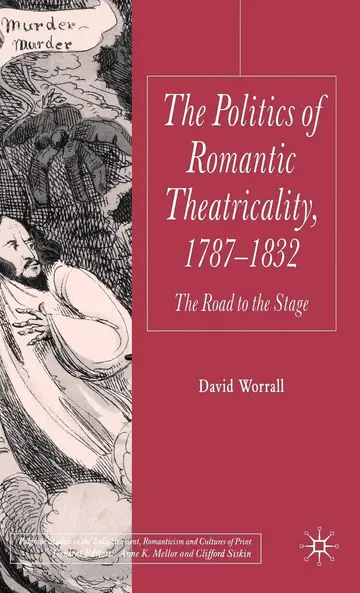 Cover of The Politics of Romantic Theatricality, 1787-1832