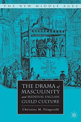 Cover of The Drama of Masculinity and Medieval English Guild Culture