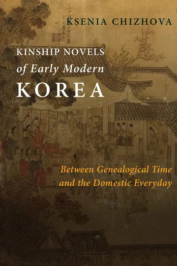Cover of Kinship Novels of Early Modern Korea – Between Genealogical Time and the Domestic Everyday