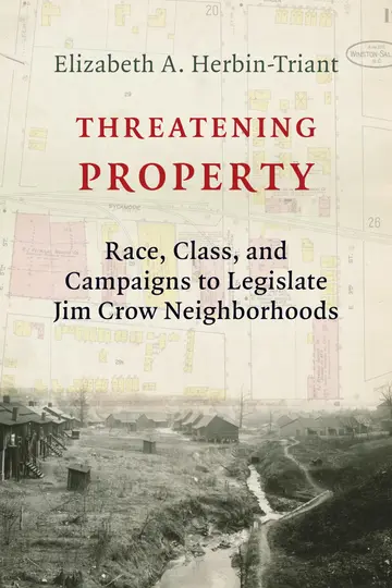 Cover of Threatening Property – Race, Class, and Campaigns to Legislate Jim Crow Neighborhoods