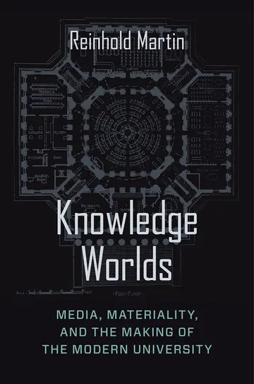Cover of Knowledge Worlds – Media, Materiality, and the Making of the Modern University