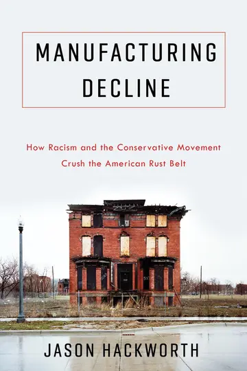 Cover of Manufacturing Decline – How Racism and the Conservative Movement Crush the American Rust Belt
