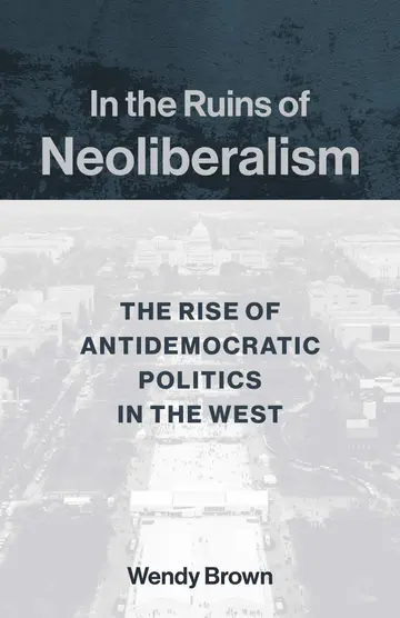 Cover of In the Ruins of Neoliberalism – The Rise of Antidemocratic Politics in the West