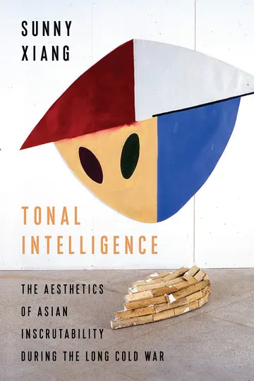 Cover of Tonal Intelligence – The Aesthetics of Asian Inscrutability During the Long Cold War