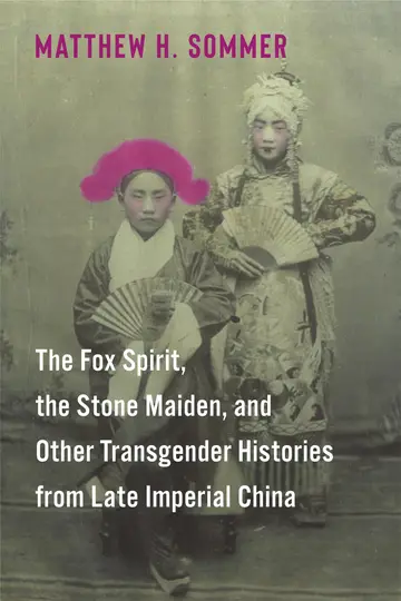Cover of The Fox Spirit, the Stone Maiden, and Other Transgender Histories from Late Imperial China