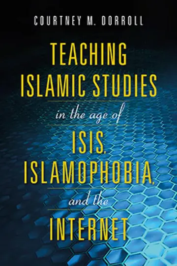 Cover of Teaching Islamic Studies in the Age of Isis, Islamophobia, and the Internet