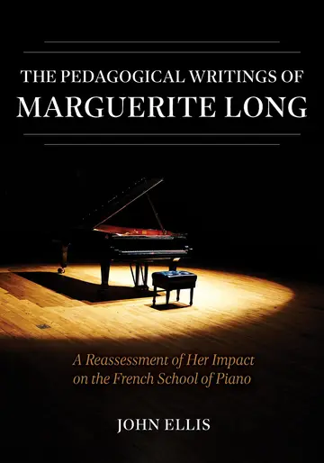 Cover of The Pedagogical Writings of Marguerite Long – A Reassessment of Her Impact on the French School of Piano