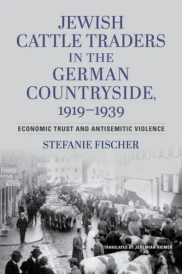 Cover of Jewish Cattle Traders in the German Countryside, – Economic Trust and Antisemitic Violence