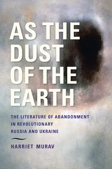 Cover of As the Dust of the Earth – The Literature of Abandonment in Revolutionary Russia and Ukraine