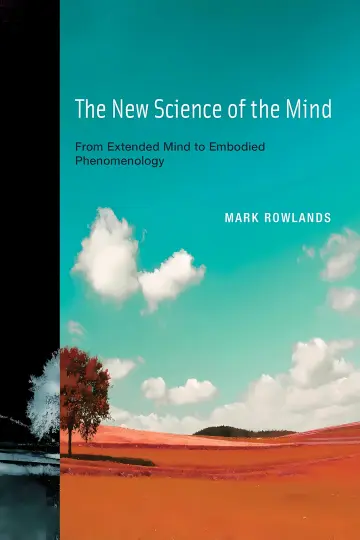 Cover of The New Science of the Mind – From Extended Mind to Embodied Phenomenology