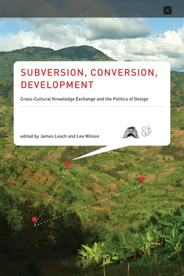 Cover of Subversion, Conversion, Development – Cross–Cultural Knowledge Exchange and the Politics of Design
