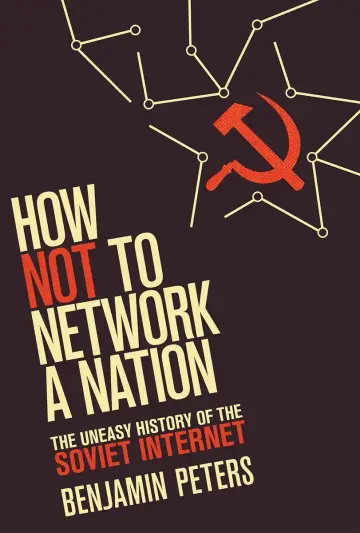 Cover of How Not to Network a Nation – The Uneasy History of the Soviet Internet