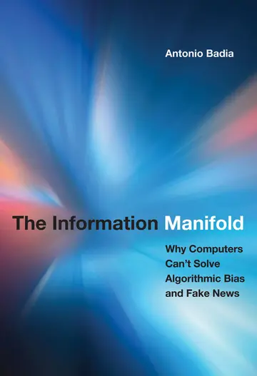Cover of The Information Manifold: Why Computers Can't Solve Algorithmic Bias and Fake News