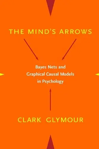 Cover of The Minds Arrows – Bayes Nets & Graphical Causal Models in Psychology