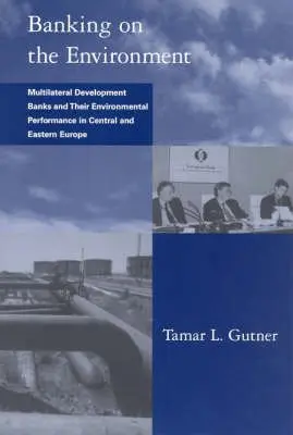 Cover of Banking on the Environment – Multilateral Development Banks and Their Environmental Performance in Central and Eastern Europe