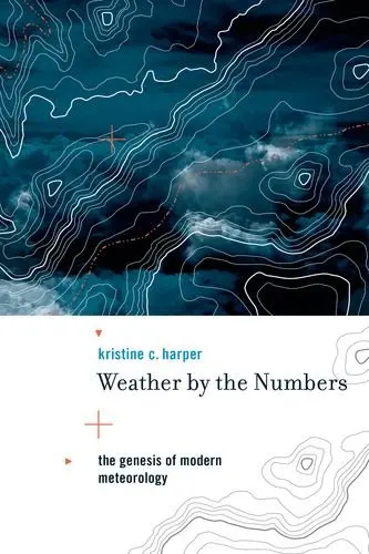 Cover of Weather by the Numbers – The Genesis of Modern Meteorology