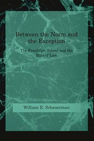 Cover of Between the Norm & the Exception â€“ the Frankfurt School & the Rule of Law