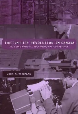 Cover of The Computer Revolution in Canada – Building National Technological Competence