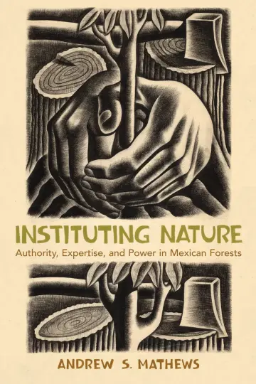 Cover of Instituting Nature – Authority, Expertise, and Power in Mexican Forests