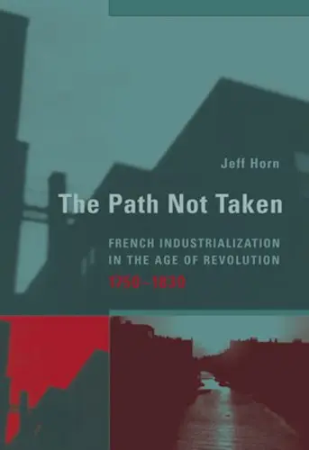 Cover of The Path Not Taken – French Industrialization in the Age of Revolution 1750–1830
