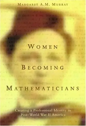 Cover of Women Becoming Mathematicians – Creating a Professional Identity in Post–World War II America