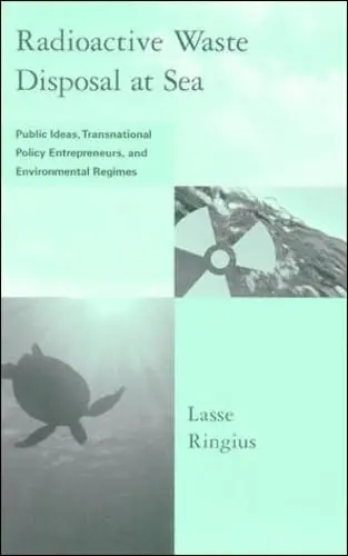 Cover of Radioactive Waste Disposal at Sea – Public Ideas, Transnational Policy Entrepreneurs & Environmental Regimes