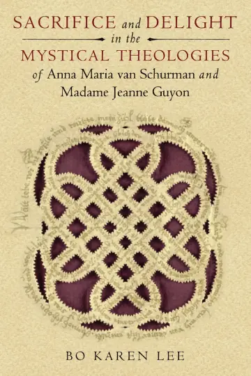 Cover of Sacrifice and Delight in the Mystical Theologies of Anna Maria Van Schurman and Madame Jeanne Guyon