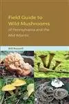 Cover of Field Guide to the Wild Mushrooms of Pennsylvania and the Mid-atlantic