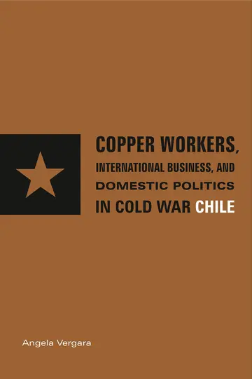 Cover of Copper Workers, International Business, and Domestic Politics in Cold War Chile