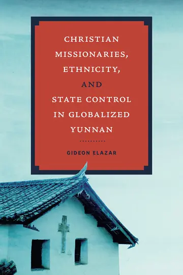 Cover of Christian Missionaries, Ethnicity, and State Control in Globalized Yunnan