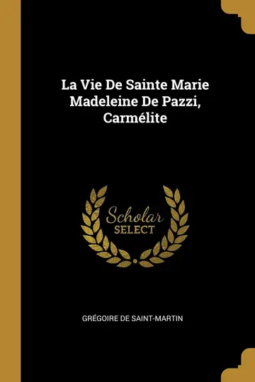 Cover of La Vie De Sainte Marie Madeleine De Pazzi, Carmélite