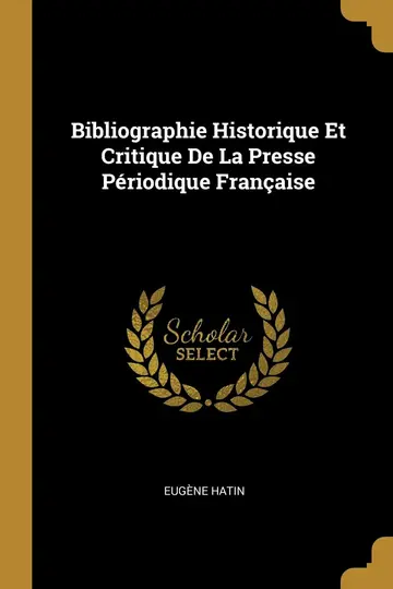 Cover of Bibliographie Historique Et Critique De La Presse Périodique Française