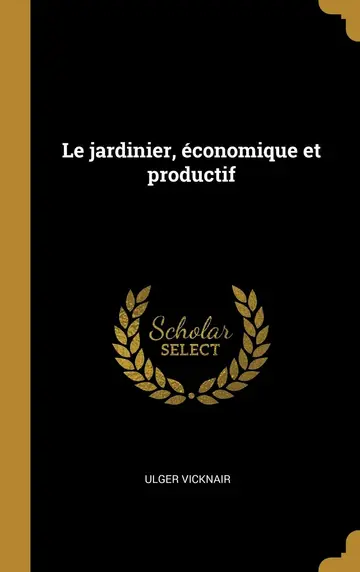 Cover of Le jardinier, économique et productif