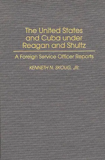 Cover of The United States and Cuba Under Reagan and Shultz