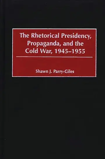 Cover of The Rhetorical Presidency, Propaganda, and the Cold War, 1945-1955