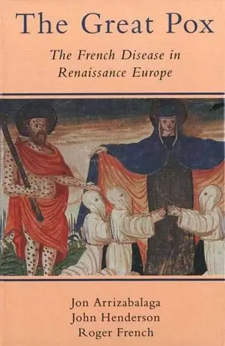 Cover of The Great Pox – Syphilis & Its Antecedents in Early Modern Europe