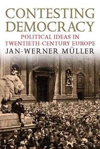 Cover of Contesting Democracy – Political Ideas in Twentieth–Century Europe