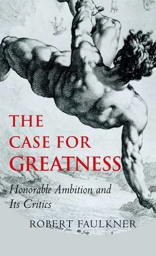 Cover of The Case for Greatness – Honorable Ambition and Its Problems
