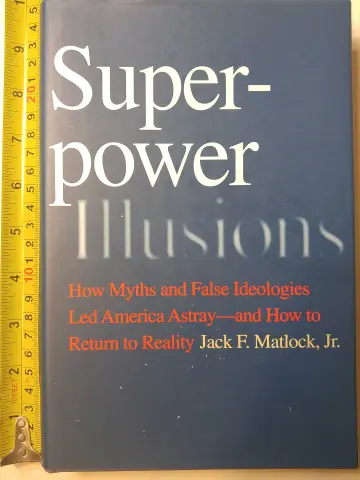 Cover of Superpower Illusions – How Myths and False Ideologies Led America Astray – And How to Return to Reality