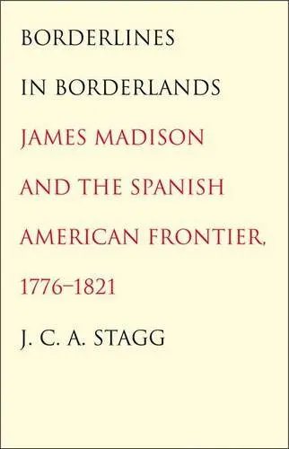 Cover of Borderlines in Borderlands – James Madison and the Spanish–American Frontier 1776–1821